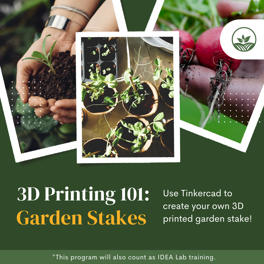 3D Printing 101: Garden Stakes. Use Tinkercad to create your own 3D printed garden stake. This program will also count as IDEA Lab training.