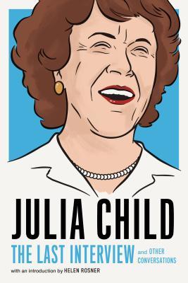 Julia Child: The Last Interview and Other Conversations