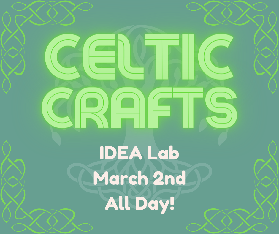 Join us on March 2nd for some Celtic Crafts in the IDEA Lab