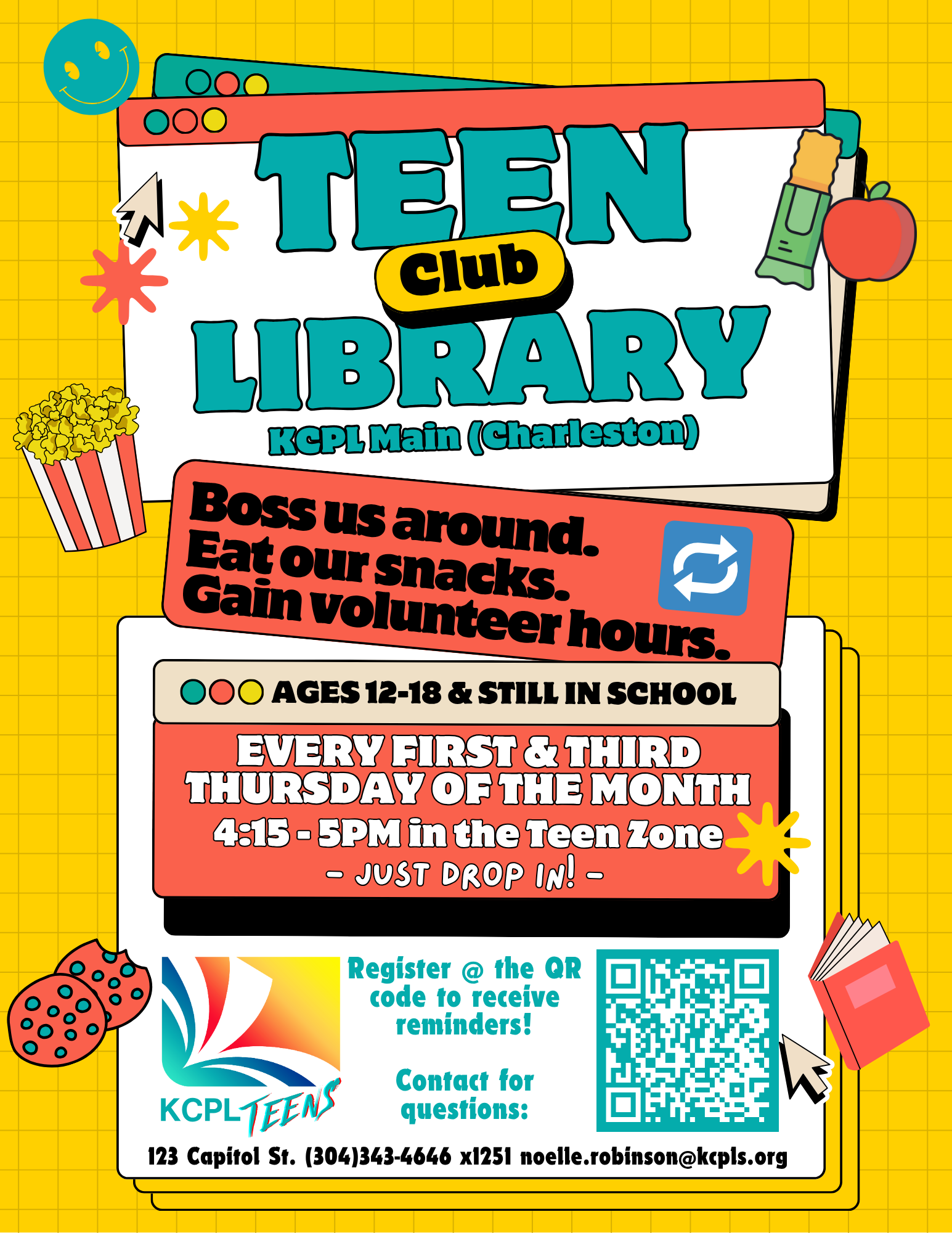 Teen Library Club. KCPL Main (Charleston). Boss us around. Eat our snacks. Gain volunteer hours. Repeat. Ages 12-18 & still in school. Every 1st & 3rd Thursday of the month. 4:15-5PM in the Teen Zone. Just drop in! Register @ the QR code to receive reminders! Contact for questions: 123 Capitol St. (304)343-4646 x1251 noelle.robinson@kcpls.org