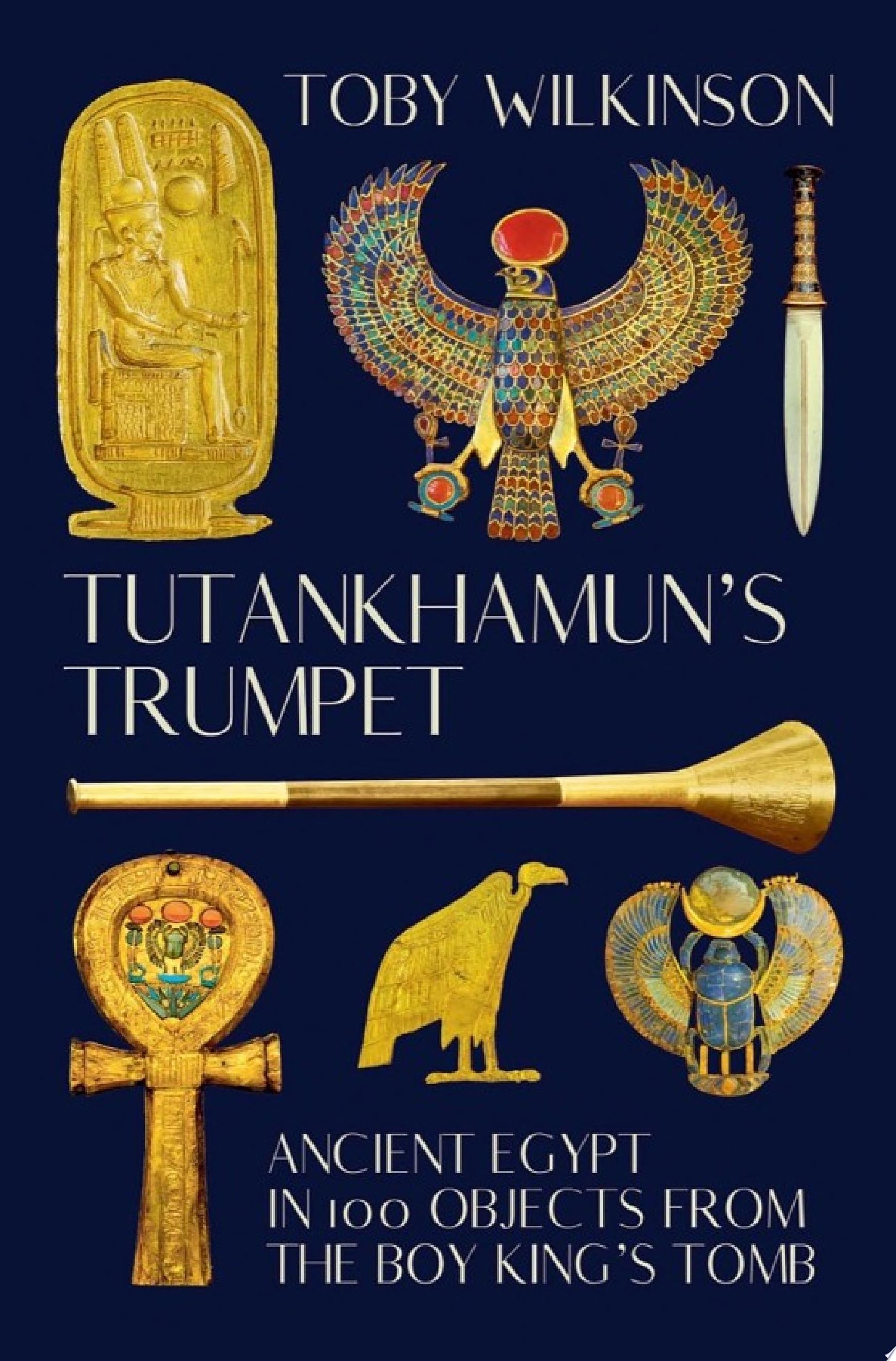 Image for "Tutankhamun&#039;s Trumpet: Ancient Egypt in 100 Objects from the Boy-King&#039;s Tomb"