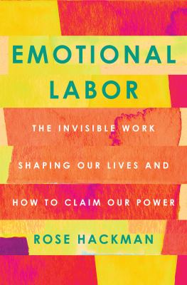 Emotional labor : the invisible work shaping our lives and how to claim our power