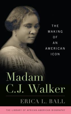 Madam C.J. Walker : the making of an American icon