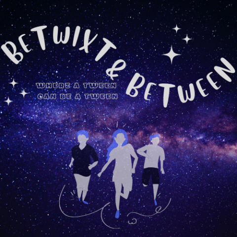 Betwixt & Between-- Where a Tween can be a Tween