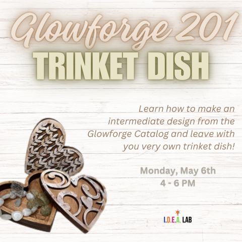 Glowforge 201: Trinket Dishes in the IDEA Lab on May 6