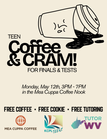 Teen Coffee & CRAM! for finals & tests. Monday, May 12th, 3PM - 7PM in the Mea Cuppa Coffee Nook. Free coffee, free cookie, free tutoring. Mea Cuppa Coffee x KCPL Teens x Tutor WV.