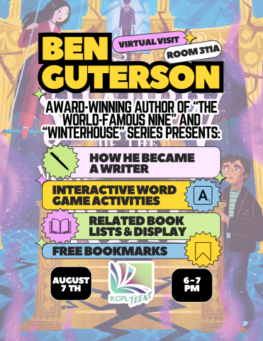 Ben Guterson Virtual Visit, Room 311A. Award-winning author of "The World Famous Nine" and "Winterhouse" series presents: How he became a writer, interactive word game activities, related book lists & display, free bookmarks. August 7th, 6-7PM. KCPL Teens.