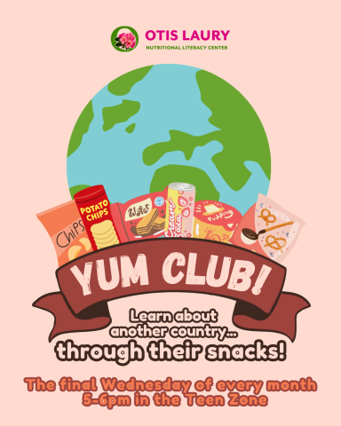 Otis Laury Nutritional Literacy Initiative. YUM Club! Learn about another country... through their snacks! The final Wednesday of every month. 5-6 PM in the Teen Zone.