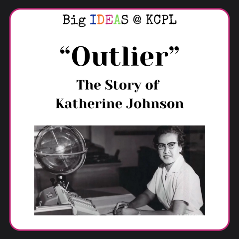 "Big IDEAS @ KCPL - 'Outlier' The Story of Katherine Johnson" with a black and white photo of mathmetician Katherine Johnson sitting at a desk, near a globe