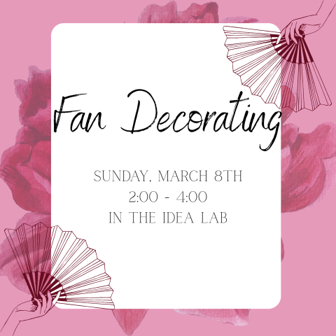 Pink background, white text box, text says "Fan Decorating Sunday March 8th 2:00-4:00 in the IDEA Lab"
