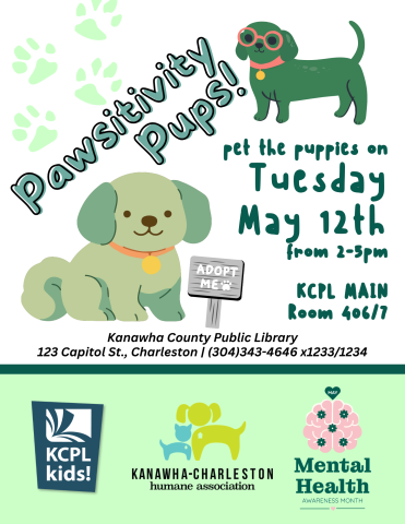 Flyer for Pawsitivity Pups! Includes information about the event, all found elsewhere on this page. Features green colored cartoon-style puppies with sunglasses and tags, along with an "Adopt me!" sign. Logos inclue KCPL Kids!, Kanawha-Charleston Humane Association, and Mental Health Awareness Month.