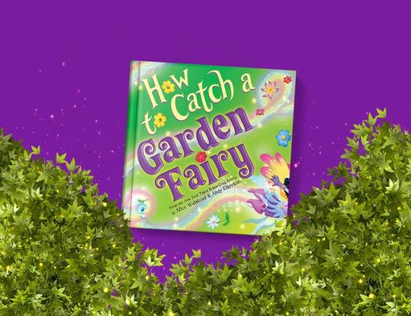 "How To Catch a Garden Fairy" by Alice Walstead